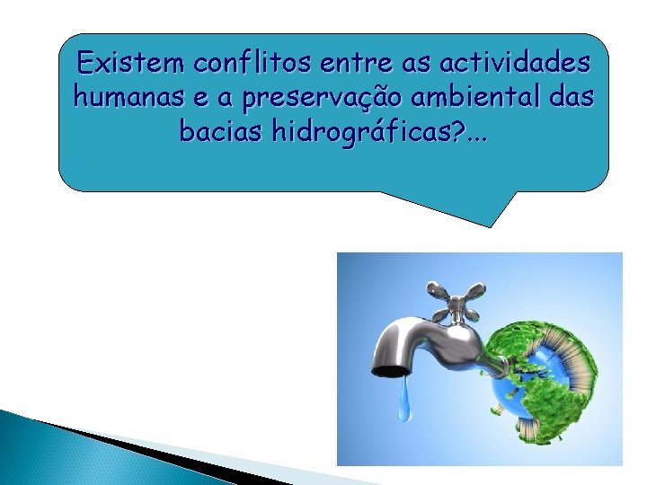 Existem conflitos entre as actividades humanas e a preservação ambiental das bacias hidrográficas? .