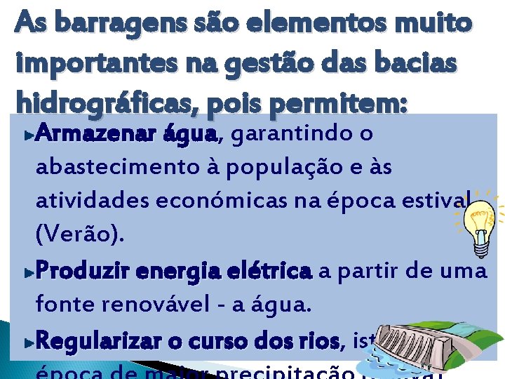 As barragens são elementos muito importantes na gestão das bacias hidrográficas, pois permitem: Armazenar