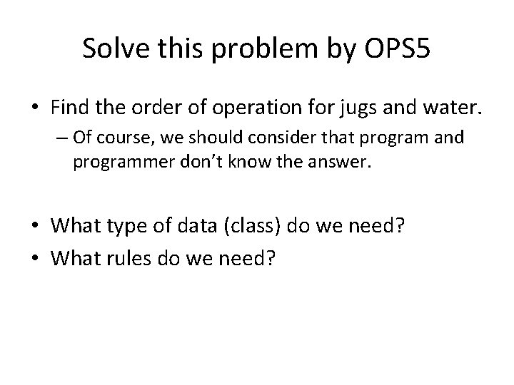 Solve this problem by OPS 5 • Find the order of operation for jugs