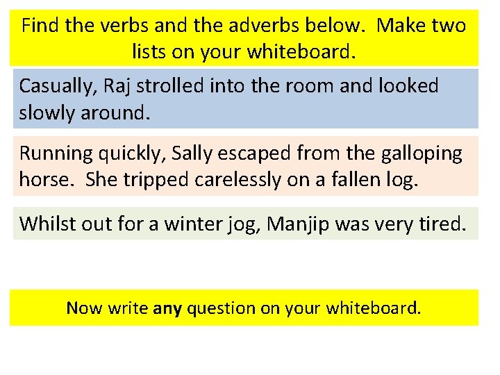 Find the verbs and the adverbs below. Make two lists on your whiteboard. Casually,