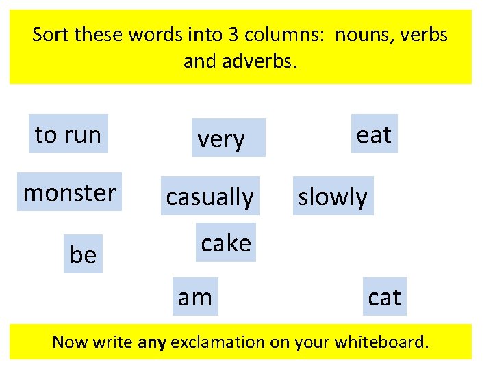 Sort these words into 3 columns: nouns, verbs and adverbs. to run monster be