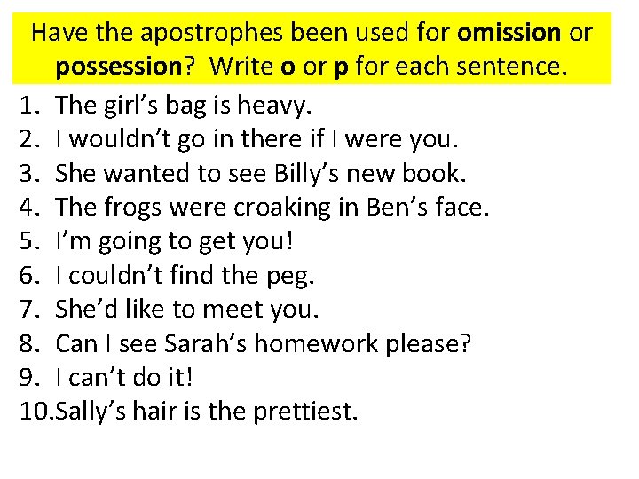 Have the apostrophes been used for omission or possession? Write o or p for