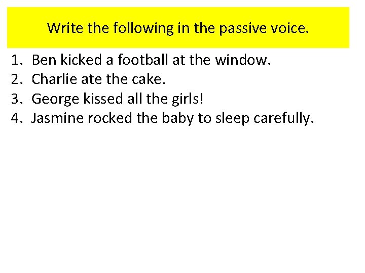 Write the following in the passive voice. 1. 2. 3. 4. Ben kicked a