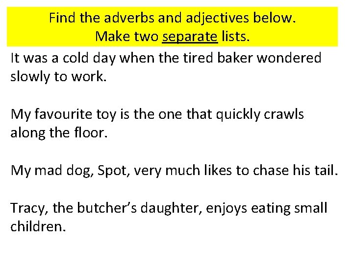 Find the adverbs and adjectives below. Make two separate lists. It was a cold