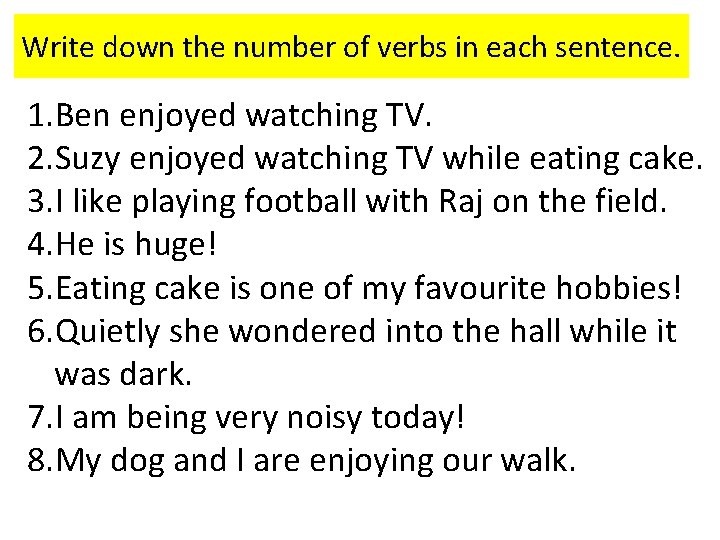 Write down the number of verbs in each sentence. 1. Ben enjoyed watching TV.