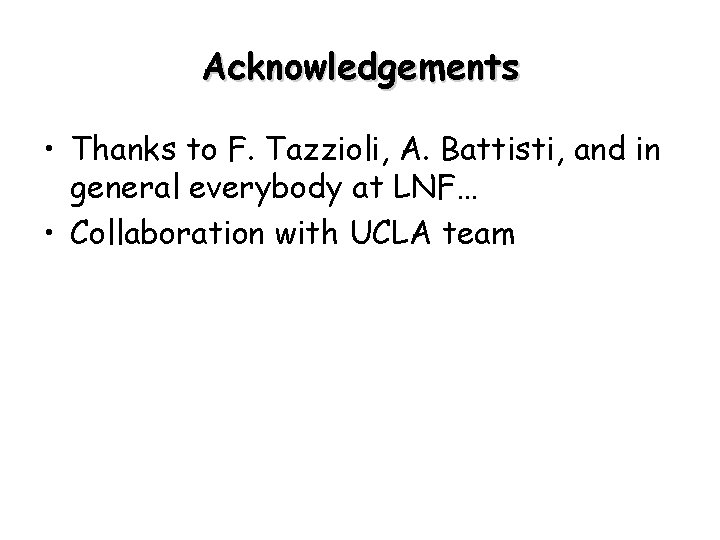 Acknowledgements • Thanks to F. Tazzioli, A. Battisti, and in general everybody at LNF…