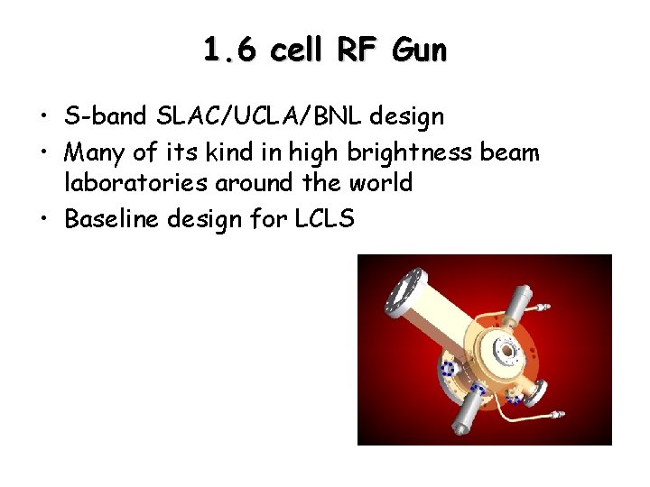 1. 6 cell RF Gun • S-band SLAC/UCLA/BNL design • Many of its kind