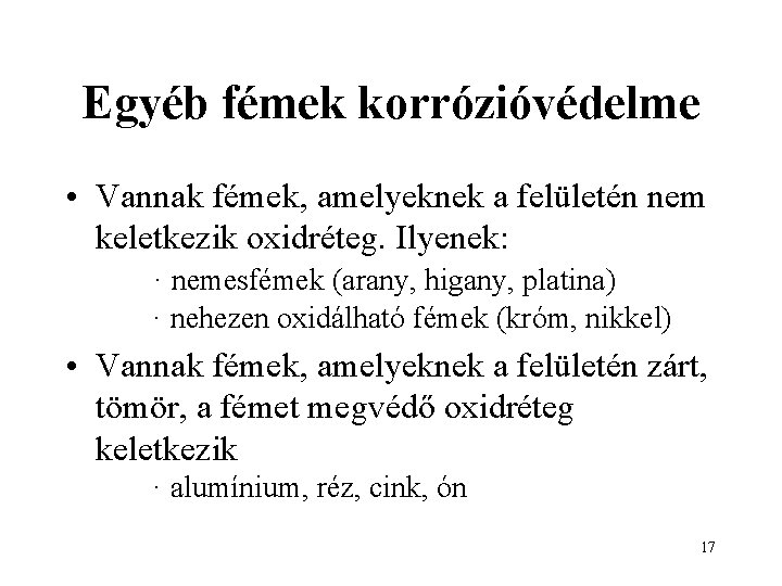 Egyéb fémek korrózióvédelme • Vannak fémek, amelyeknek a felületén nem keletkezik oxidréteg. Ilyenek: ·