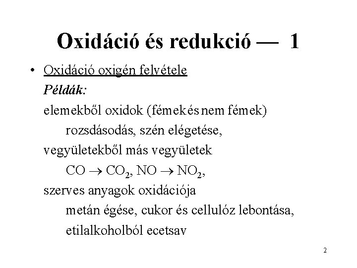 Oxidáció és redukció — 1 • Oxidáció oxigén felvétele Példák: elemekből oxidok (fémek és