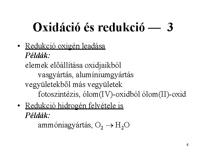 Oxidáció és redukció — 3 • Redukció oxigén leadása Példák: elemek előállítása oxidjaikból vasgyártás,