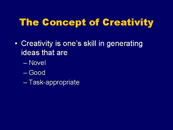 The Concept of Creativity • Creativity is one’s skill in generating ideas that are