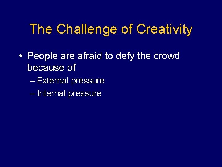 The Challenge of Creativity • People are afraid to defy the crowd because of