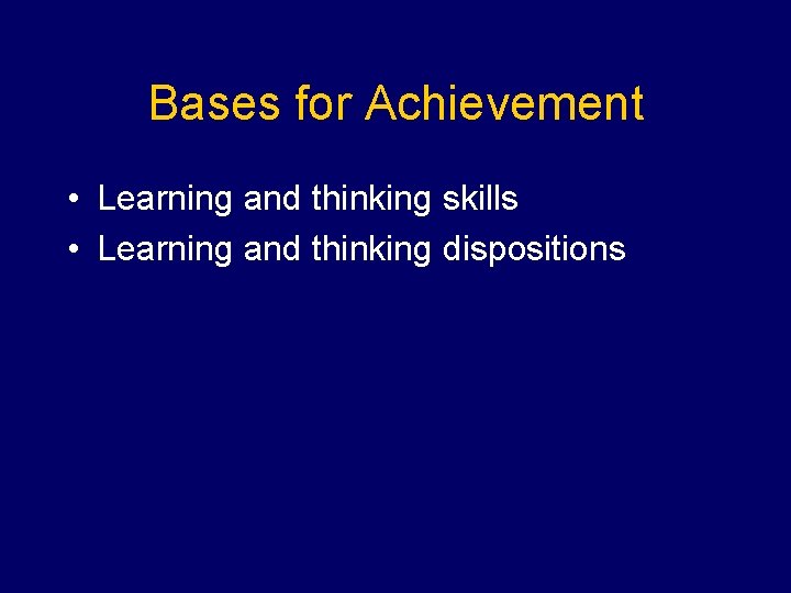 Bases for Achievement • Learning and thinking skills • Learning and thinking dispositions 