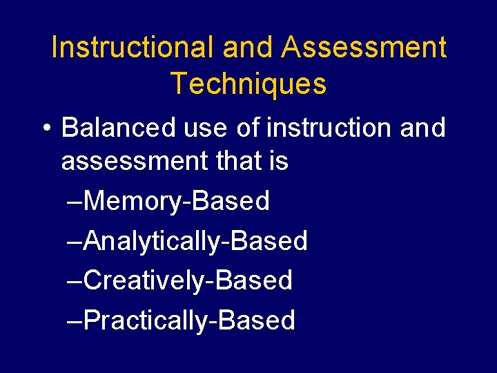 Instructional and Assessment Techniques • Balanced use of instruction and assessment that is –Memory-Based