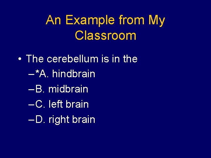 An Example from My Classroom • The cerebellum is in the – *A. hindbrain