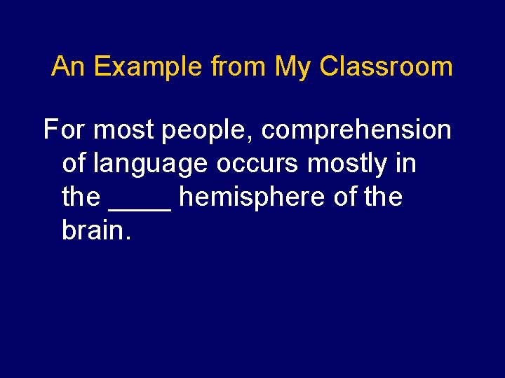 An Example from My Classroom For most people, comprehension of language occurs mostly in