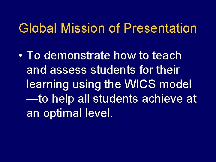 Global Mission of Presentation • To demonstrate how to teach and assess students for
