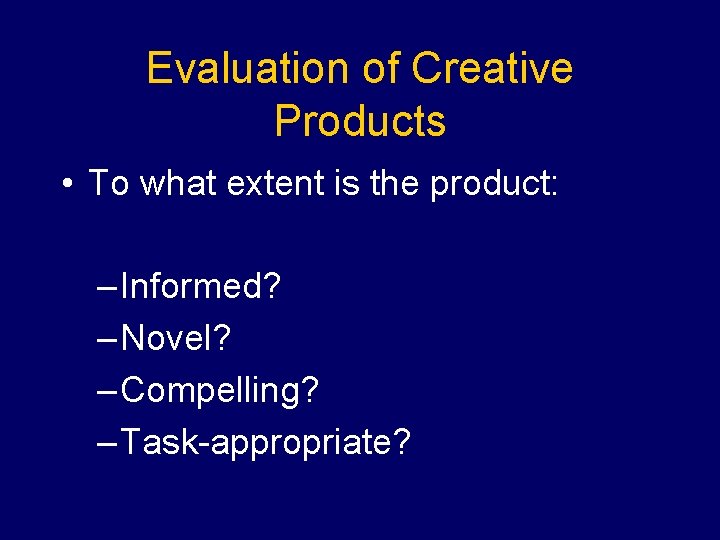 Evaluation of Creative Products • To what extent is the product: – Informed? –