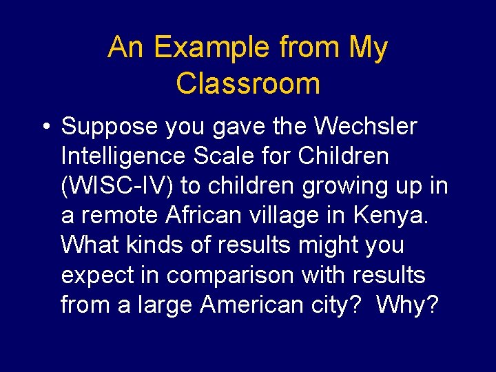 An Example from My Classroom • Suppose you gave the Wechsler Intelligence Scale for