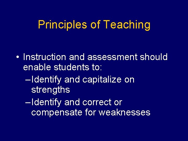 Principles of Teaching • Instruction and assessment should enable students to: – Identify and