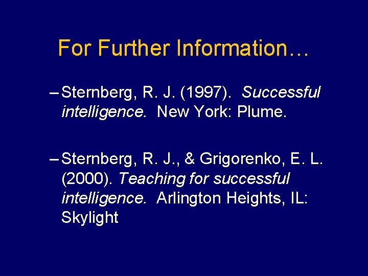 For Further Information… – Sternberg, R. J. (1997). Successful intelligence. New York: Plume. –