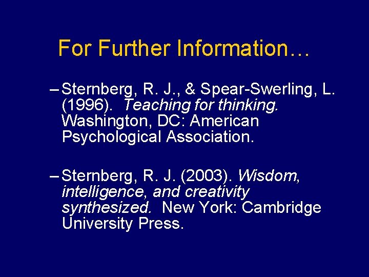 For Further Information… – Sternberg, R. J. , & Spear-Swerling, L. (1996). Teaching for