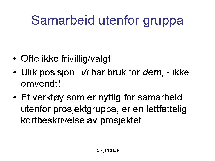 Samarbeid utenfor gruppa • Ofte ikke frivillig/valgt • Ulik posisjon: Vi har bruk for