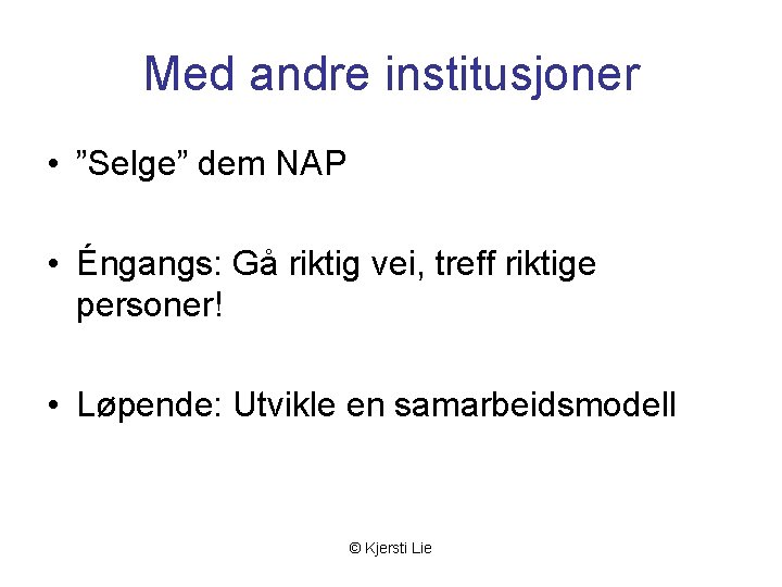 Med andre institusjoner • ”Selge” dem NAP • Éngangs: Gå riktig vei, treff riktige