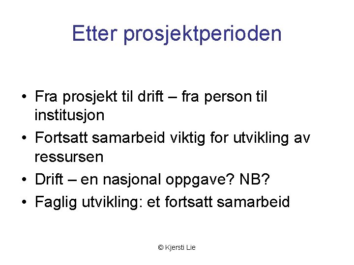 Etter prosjektperioden • Fra prosjekt til drift – fra person til institusjon • Fortsatt