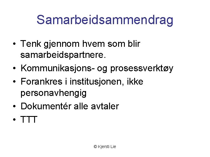 Samarbeidsammendrag • Tenk gjennom hvem som blir samarbeidspartnere. • Kommunikasjons- og prosessverktøy • Forankres