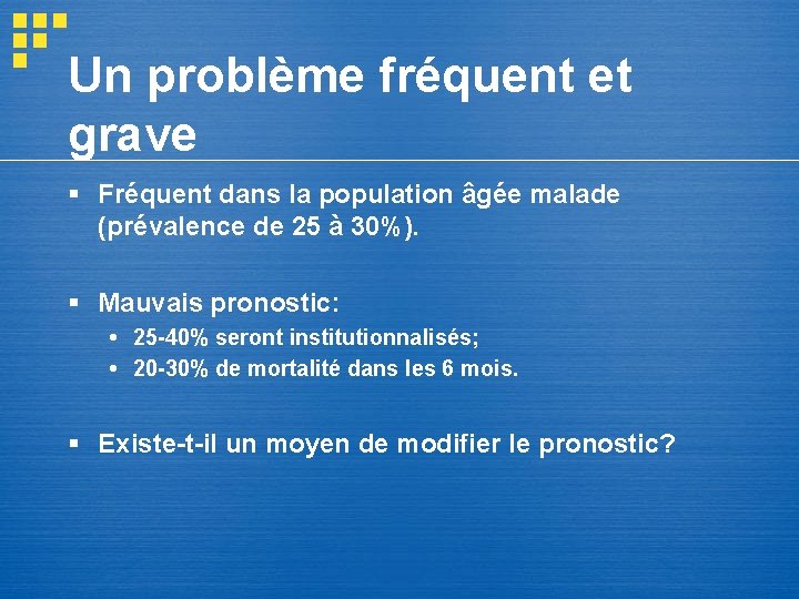 Un problème fréquent et grave § Fréquent dans la population âgée malade (prévalence de Un problème fréquent et grave § Fréquent dans la population âgée malade (prévalence de