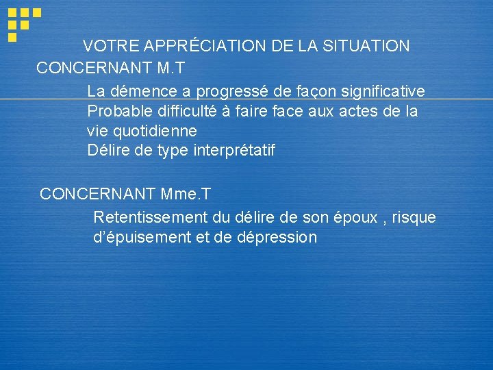 VOTRE APPRÉCIATION DE LA SITUATION CONCERNANT M. T La démence a progressé de façon VOTRE APPRÉCIATION DE LA SITUATION CONCERNANT M. T La démence a progressé de façon