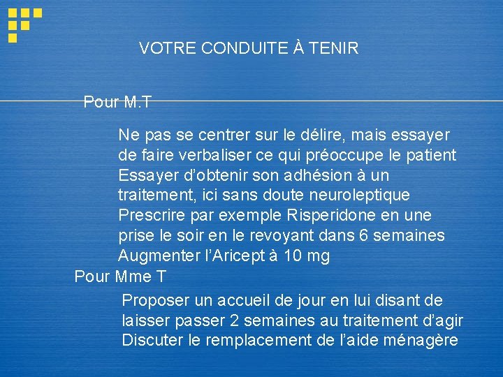 VOTRE CONDUITE À TENIR Pour M. T Ne pas se centrer sur le délire, VOTRE CONDUITE À TENIR Pour M. T Ne pas se centrer sur le délire,