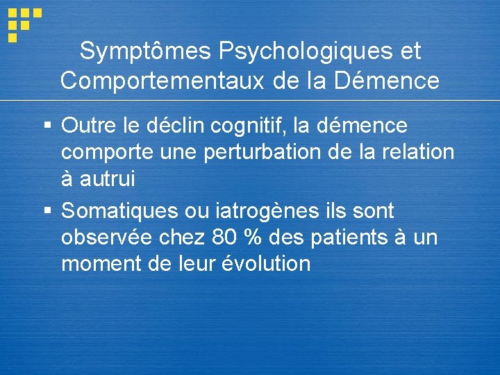 Symptômes Psychologiques et Comportementaux de la Démence § Outre le déclin cognitif, la démence Symptômes Psychologiques et Comportementaux de la Démence § Outre le déclin cognitif, la démence