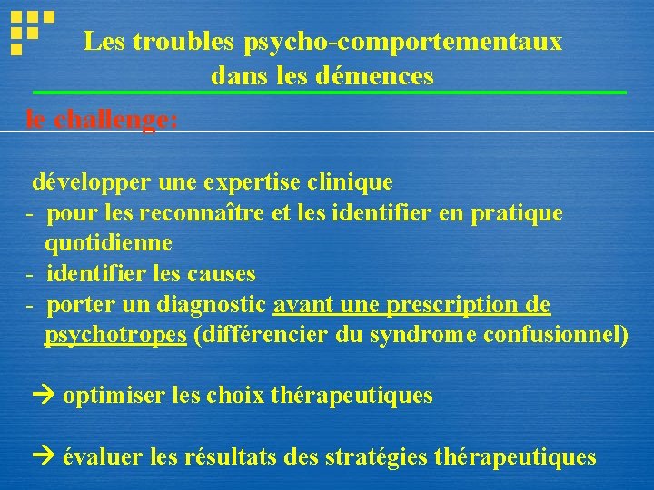 Les troubles psycho-comportementaux dans les démences le challenge: développer une expertise clinique - pour Les troubles psycho-comportementaux dans les démences le challenge: développer une expertise clinique - pour