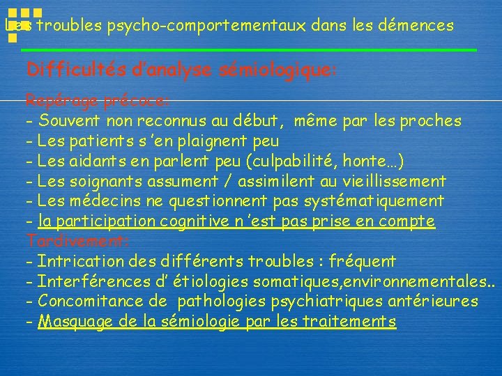 Les troubles psycho-comportementaux dans les démences Difficultés d’analyse sémiologique: Repérage précoce: - Souvent non Les troubles psycho-comportementaux dans les démences Difficultés d’analyse sémiologique: Repérage précoce: - Souvent non