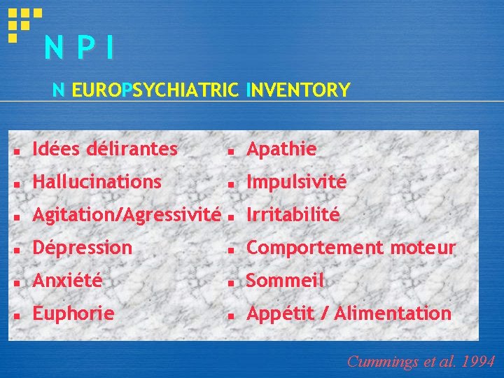 NPI N EUROPSYCHIATRIC INVENTORY n Idées délirantes n Apathie n Hallucinations n Impulsivité n NPI N EUROPSYCHIATRIC INVENTORY n Idées délirantes n Apathie n Hallucinations n Impulsivité n
