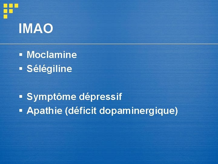 IMAO § Moclamine § Sélégiline § Symptôme dépressif § Apathie (déficit dopaminergique) IMAO § Moclamine § Sélégiline § Symptôme dépressif § Apathie (déficit dopaminergique)