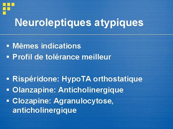 Neuroleptiques atypiques § Mêmes indications § Profil de tolérance meilleur § Rispéridone: Hypo. TA Neuroleptiques atypiques § Mêmes indications § Profil de tolérance meilleur § Rispéridone: Hypo. TA