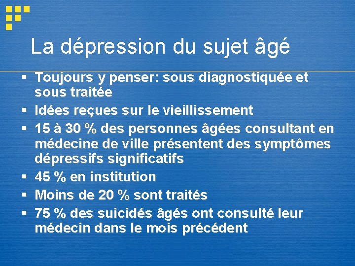 La dépression du sujet âgé § Toujours y penser: sous diagnostiquée et sous traitée La dépression du sujet âgé § Toujours y penser: sous diagnostiquée et sous traitée