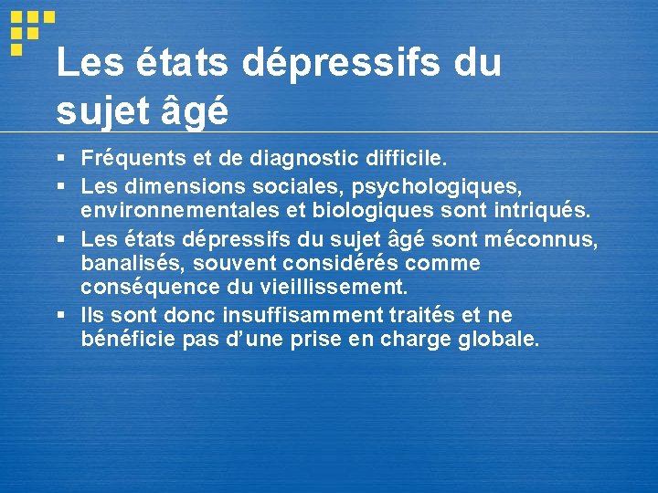 Les états dépressifs du sujet âgé § Fréquents et de diagnostic difficile. § Les Les états dépressifs du sujet âgé § Fréquents et de diagnostic difficile. § Les