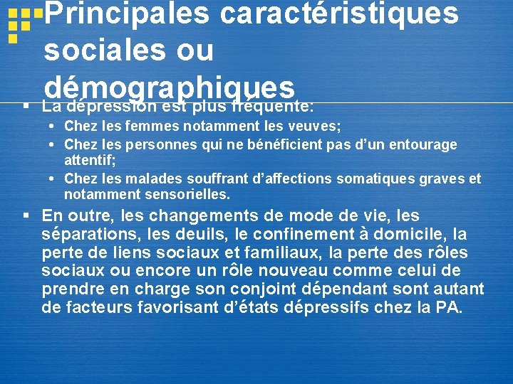 § Principales caractéristiques sociales ou démographiques La dépression est plus fréquente: Chez les femmes § Principales caractéristiques sociales ou démographiques La dépression est plus fréquente: Chez les femmes