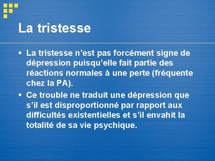 La tristesse § La tristesse n’est pas forcément signe de dépression puisqu’elle fait partie La tristesse § La tristesse n’est pas forcément signe de dépression puisqu’elle fait partie