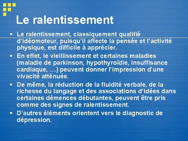 Le ralentissement § Le ralentissement, classiquement qualifié d’idéomoteur, puisqu’il affecte la pensée et l’activité Le ralentissement § Le ralentissement, classiquement qualifié d’idéomoteur, puisqu’il affecte la pensée et l’activité