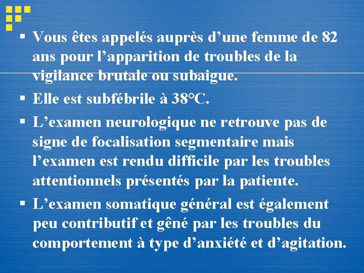 § Vous êtes appelés auprès d’une femme de 82 ans pour l’apparition de troubles § Vous êtes appelés auprès d’une femme de 82 ans pour l’apparition de troubles