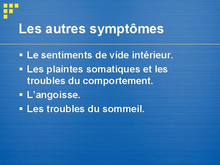 Les autres symptômes § Le sentiments de vide intérieur. § Les plaintes somatiques et Les autres symptômes § Le sentiments de vide intérieur. § Les plaintes somatiques et