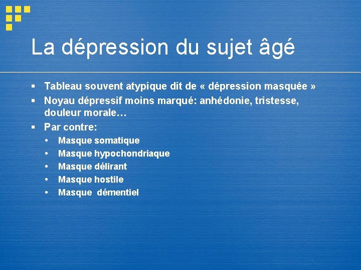 La dépression du sujet âgé § Tableau souvent atypique dit de « dépression masquée La dépression du sujet âgé § Tableau souvent atypique dit de « dépression masquée