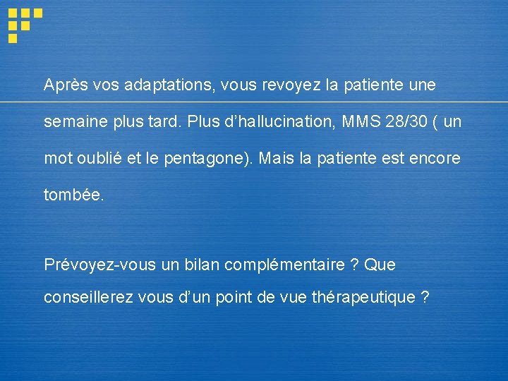 Après vos adaptations, vous revoyez la patiente une semaine plus tard. Plus d’hallucination, MMS Après vos adaptations, vous revoyez la patiente une semaine plus tard. Plus d’hallucination, MMS
