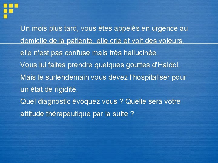 Un mois plus tard, vous êtes appelés en urgence au domicile de la patiente, Un mois plus tard, vous êtes appelés en urgence au domicile de la patiente,
