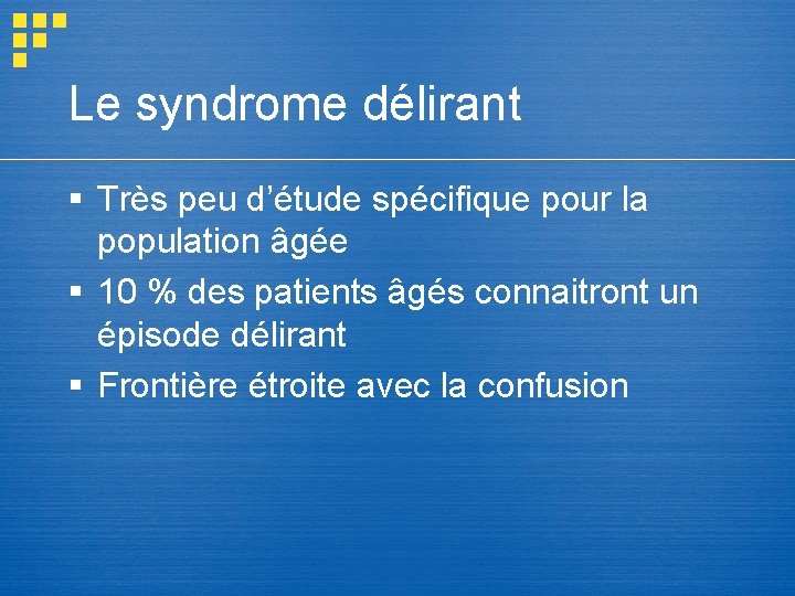 Le syndrome délirant § Très peu d’étude spécifique pour la population âgée § 10 Le syndrome délirant § Très peu d’étude spécifique pour la population âgée § 10